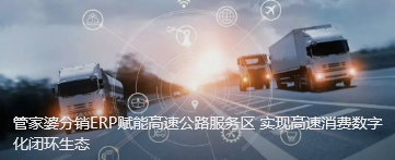管家婆分销ERP赋能高速公路服务区 实现高速消费数字化闭环生态