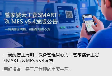一码统管全周期，设备管理省心力！管家婆云工贸SMART+&MES v5.4发布