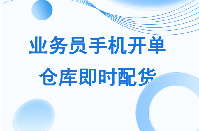 业务员手机开单，仓库即时配货
